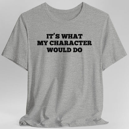 Printify T-Shirt Sport Grey / S It's What My Character Would Do Shirt