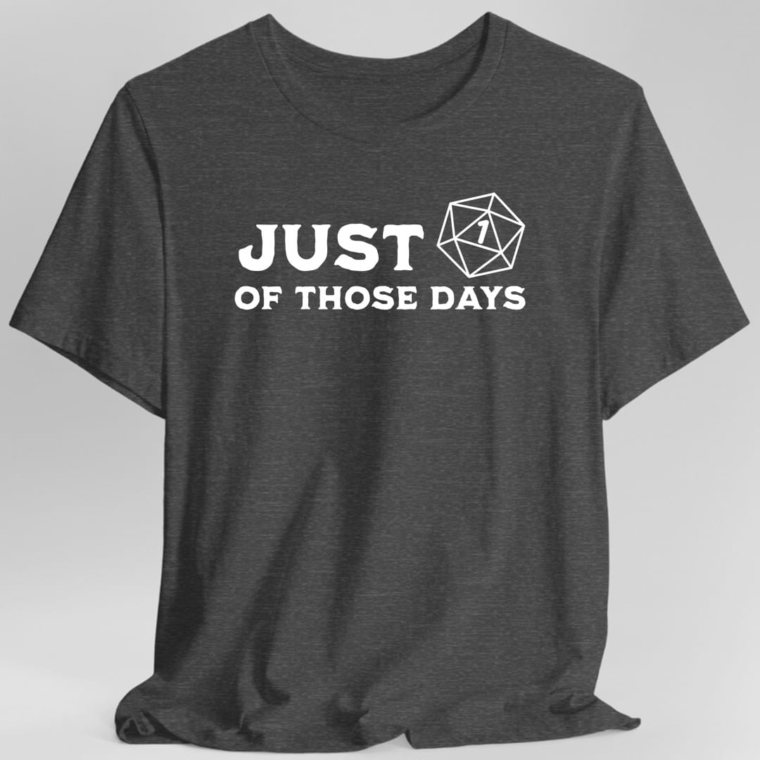 Printify T-Shirt Dark Heather / S Just 1 Of Those Days T-Shirt