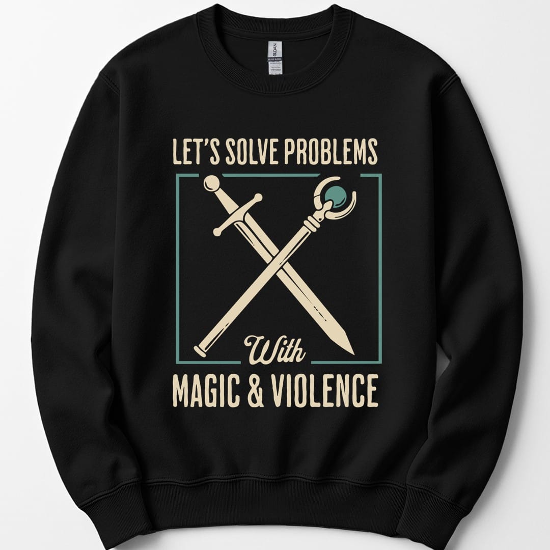 Black sweatshirt. Reads "Let's solve problems" across the top and "With magic and violence" across the bottom in cream capitals. Between them a sword and a wizard's staff cross over each other inside a thin teal square frame. Clean flat design in cream and teal.