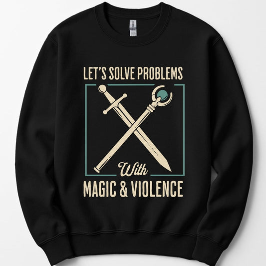 Black sweatshirt. Reads "Let's solve problems" across the top and "With magic and violence" across the bottom in cream capitals. Between them a sword and a wizard's staff cross over each other inside a thin teal square frame. Clean flat design in cream and teal.