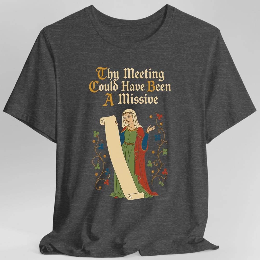 The same Thy Meeting Could Have Been A Missive design, on a dark heather t-shirt.
