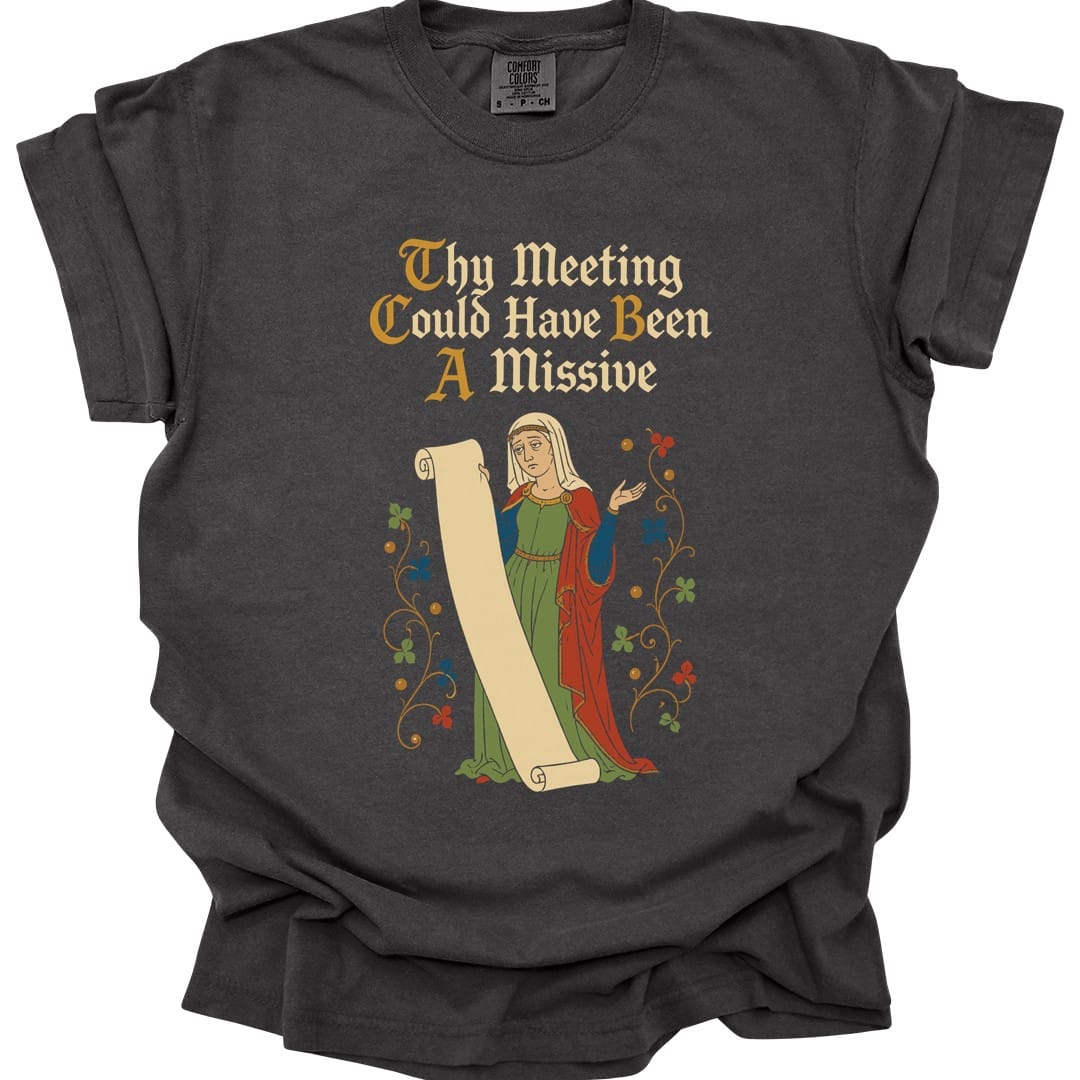 The same Thy Meeting Could Have Been A Missive design, on a pepper t-shirt.