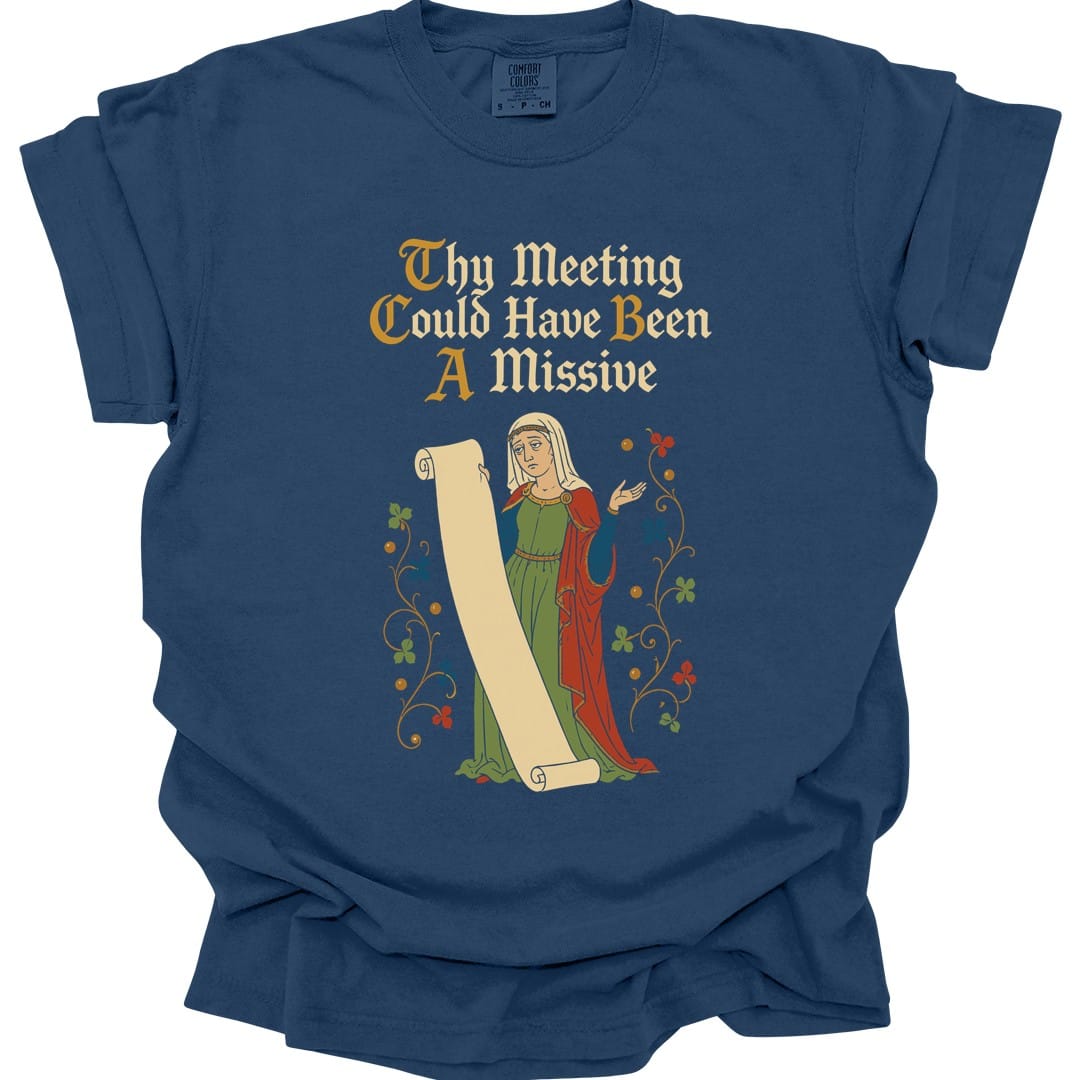 The same Thy Meeting Could Have Been A Missive design, on a true navy t-shirt.