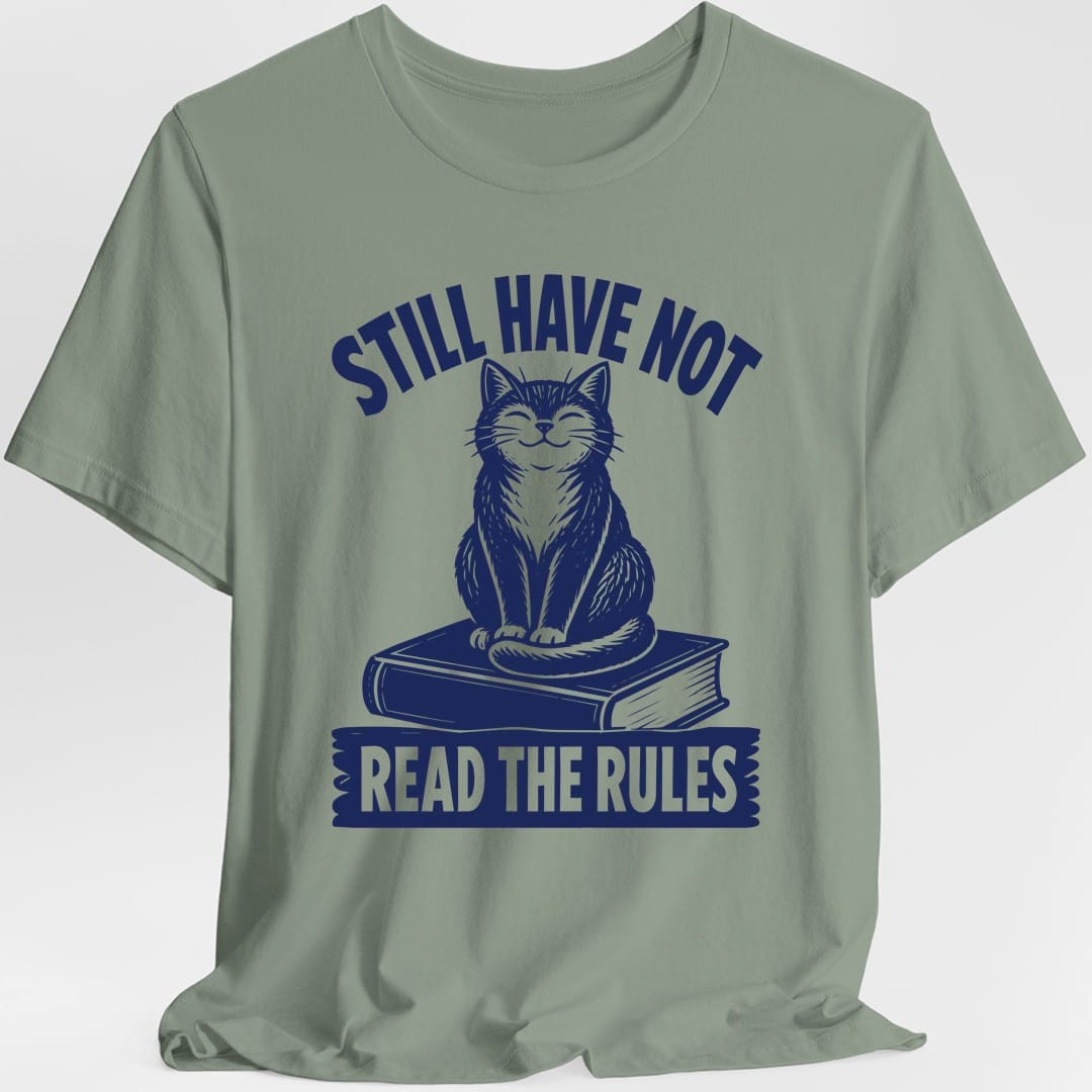 The same Still Have Not Read The Rules cat design, on a sage t-shirt.
