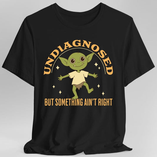 Printify T-Shirt Black / S Undiagnosed But Something Ain't Right T-Shirt