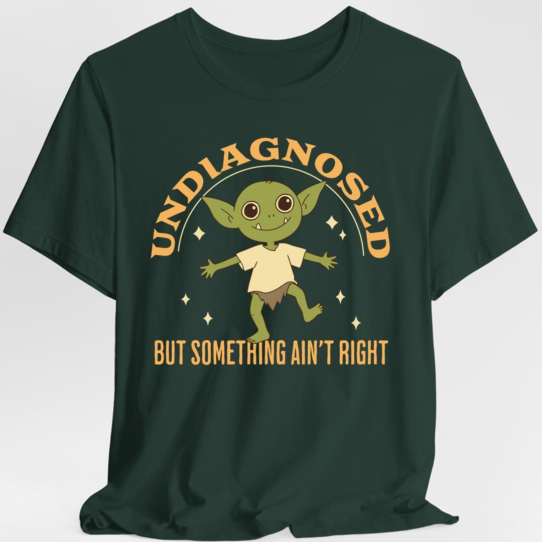Printify T-Shirt Forest Green / S Undiagnosed But Something Ain't Right T-Shirt