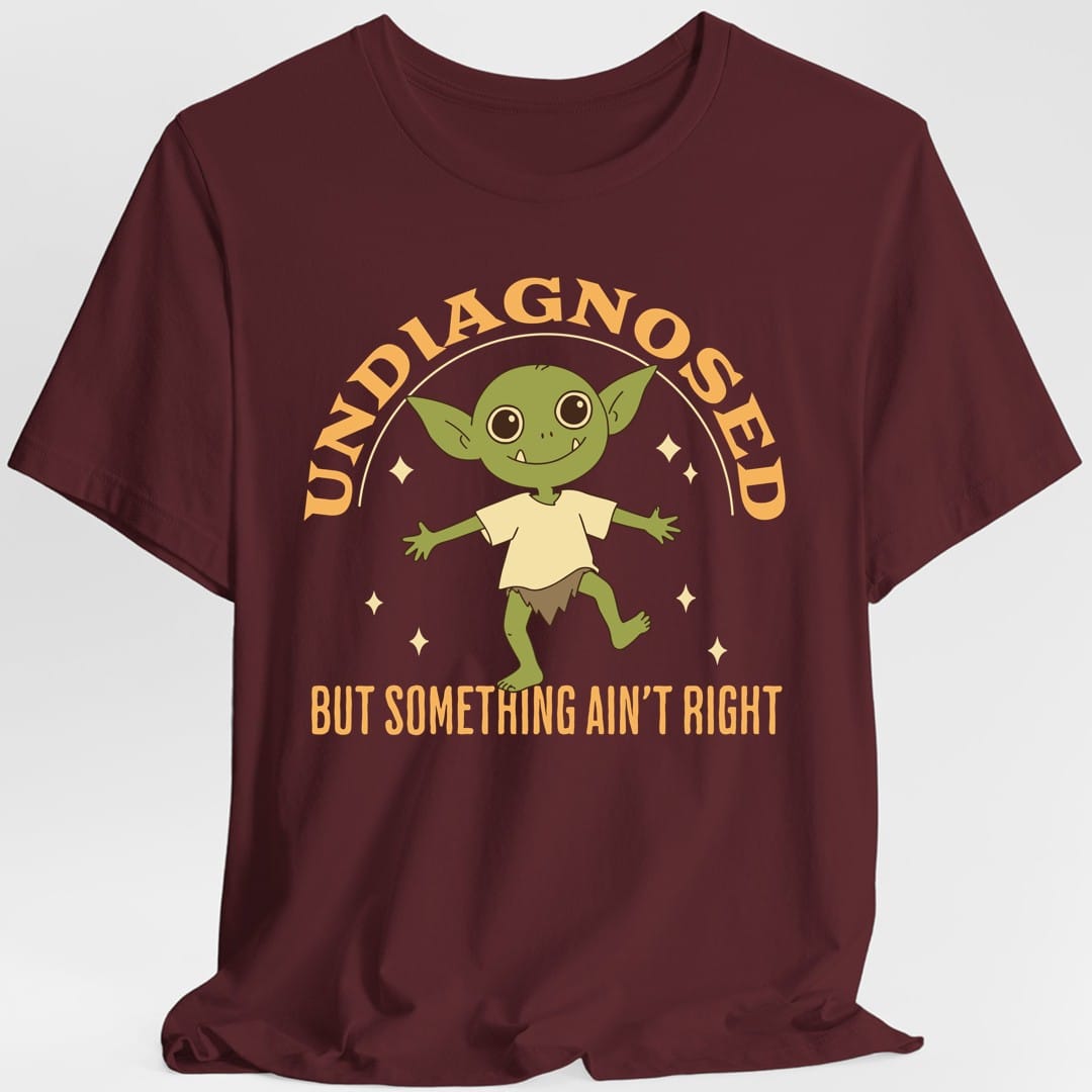 Printify T-Shirt Maroon / S Undiagnosed But Something Ain't Right T-Shirt