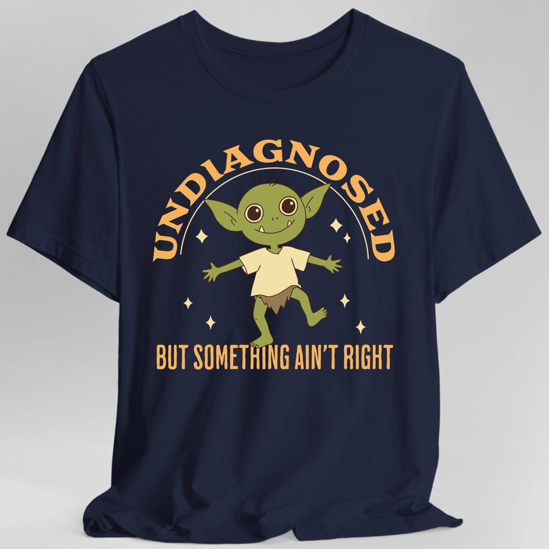 Printify T-Shirt Navy / S Undiagnosed But Something Ain't Right T-Shirt