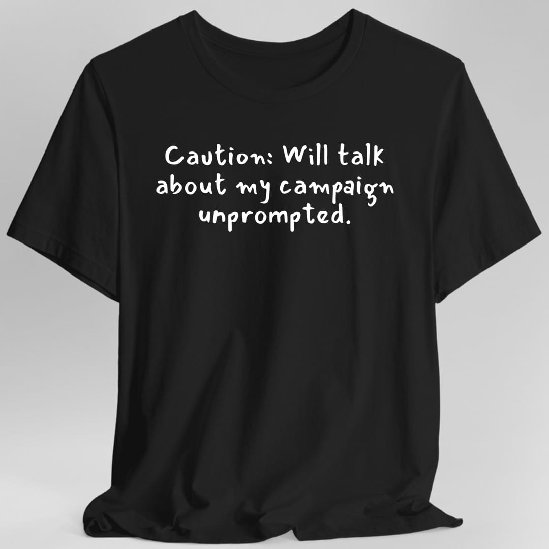 Printify T-Shirt Black / S Will Talk About My Campaign Unprompted T-Shirt