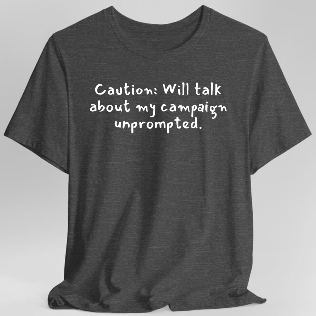 Printify T-Shirt Dark Heather / S Will Talk About My Campaign Unprompted T-Shirt