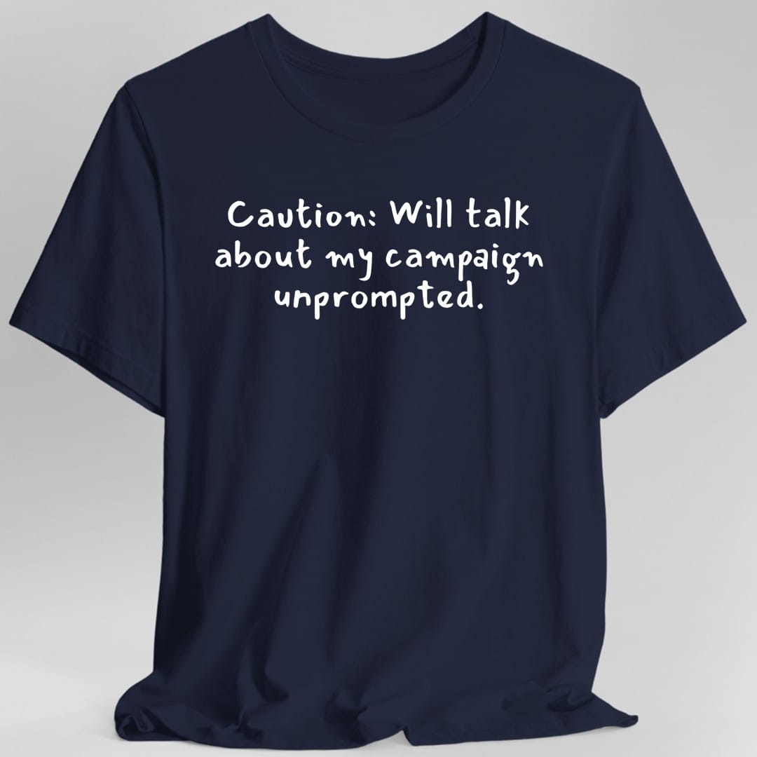 Printify T-Shirt Navy / S Will Talk About My Campaign Unprompted T-Shirt