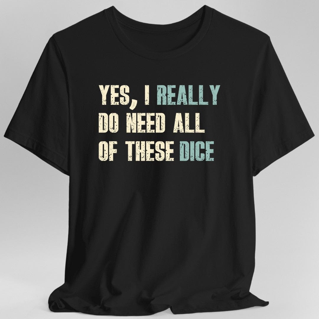 Printify T-Shirt Black / S Yes I Really Do Need All of These Dice T-Shirt