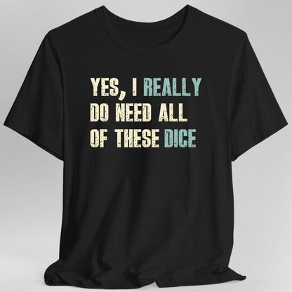 Printify T-Shirt Black / S Yes I Really Do Need All of These Dice T-Shirt