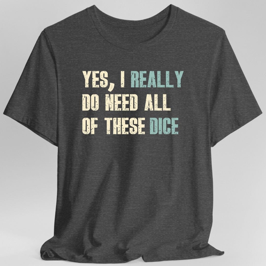 Printify T-Shirt Dark Heather / S Yes I Really Do Need All of These Dice T-Shirt