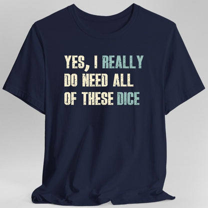 Printify T-Shirt Navy / S Yes I Really Do Need All of These Dice T-Shirt