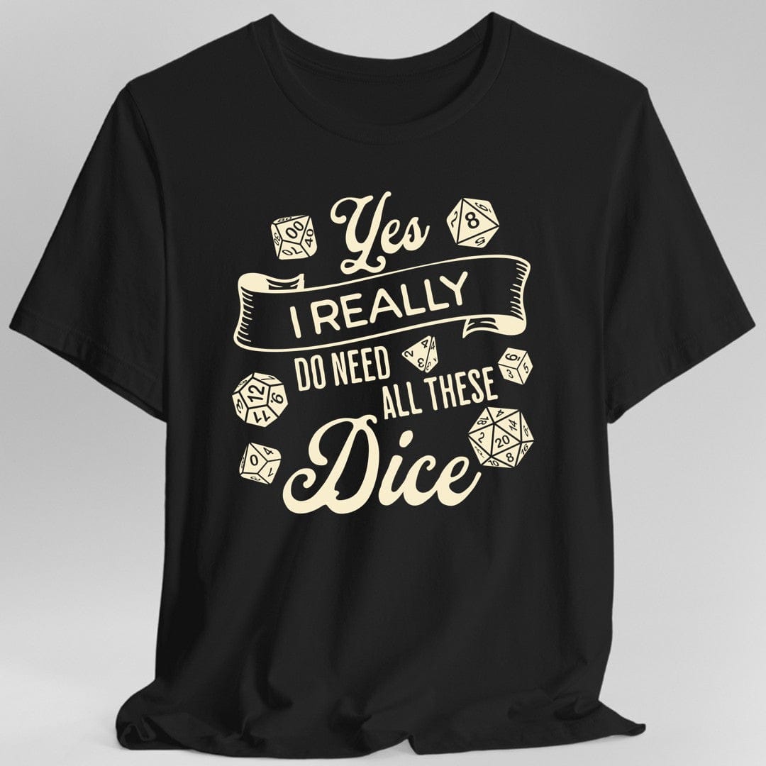 Printify T-Shirt Black / S Yes I Really Do Need All These Dice Shirt