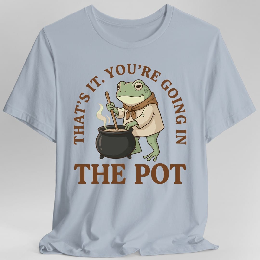 Printify T-Shirt Light Blue / S You're Going in the Pot T-Shirt