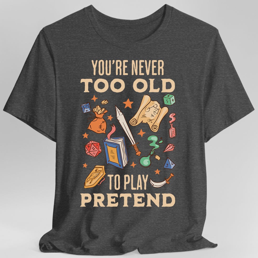 Printify T-Shirt Dark Heather / S You’re Never Too Old to Play Pretend – D&D T-Shirt